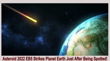 Asteroid 2022 EB5 Strikes Planet Earth After Just Being Spotted!