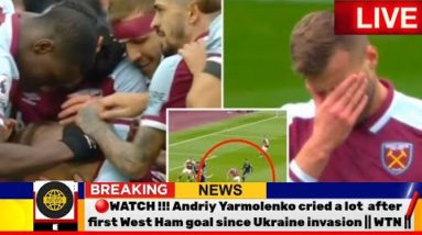 🔴WATCH !!! Andriy Yarmolenko cried a lot  after first West Ham goal since Ukraine invasion || WTN ||