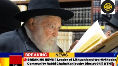 🔴BREAKINGNEWS ||Leader of Lithuanian ultra-Orthodox Community Rabbi Chaim Kanievsky Dies at 94 |WTN|