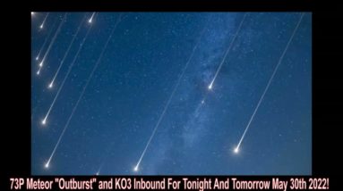 73P Meteor "Outburst" And KO3 Inbound For Tonight And May 31st 2022!