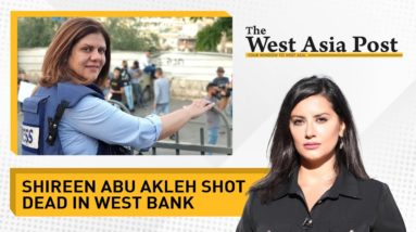 The West Asia Post | Journalist Shireen Abu Akleh shot dead | Palestine blames Israel for killing