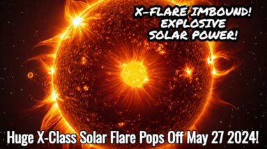 Huge X-Class Solar Flare Pops Off May 27 2024!