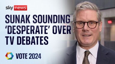 Starmer: Sunak 'sounding a bit desperate' over TV debates | Vote 2024