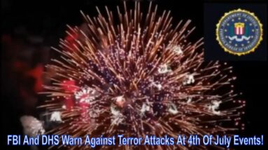 FBI And DHS Warn Against Terror Attacks At 4th Of July Events!