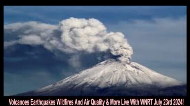 Volcanoes Earthquakes Wildfires And Air Quality & More Live With WNRT July 23rd 2024!