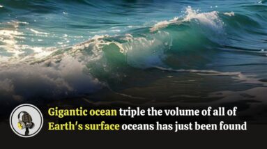 Gigantic ocean triple the volume of all of Earth's surface oceans has just been found