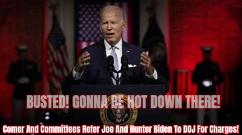 Comer And Committees Refer Joe And Hunter Biden To DOJ For Charges!